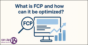 FCP چیست و چگونه زمان بارگذاری اولیه سایت را کاهش دهیم؟ (راهنمای کامل ۲۰۲۴)